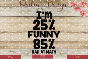 25% Funny 85% Bad at Math Digital Cut File SVG PNG DXF