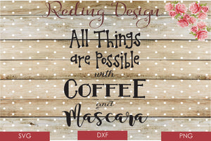 All Things Possible with Coffee and Mascara SVG PNG DXF Digital Cut File