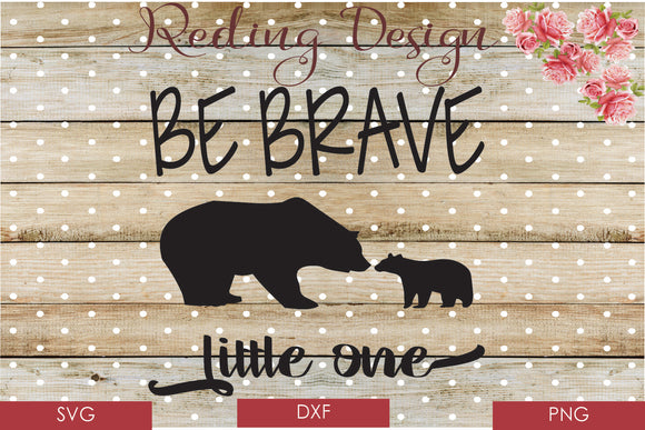 Be Brave Little One SVG PNG DXF Digital Cut File