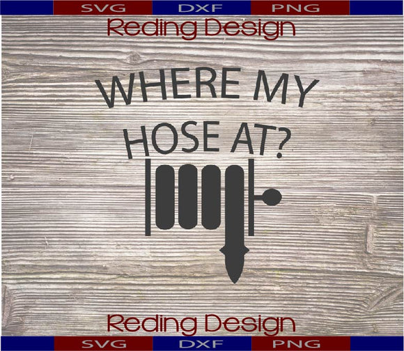 Where My Hose At? Fire Digital Cut Files SVG PNG DXF