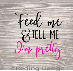 Feed me and Tell me I'm Pretty Digital Cut Files SVG PNG DXF