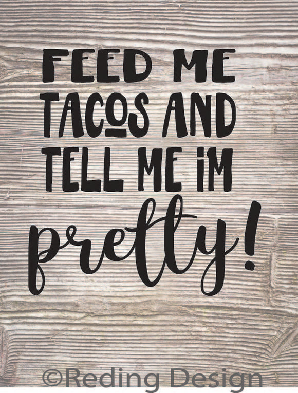 Feed Me Tacos and Tell me I'm Pretty SVG DXF PNG Digital Cut Files
