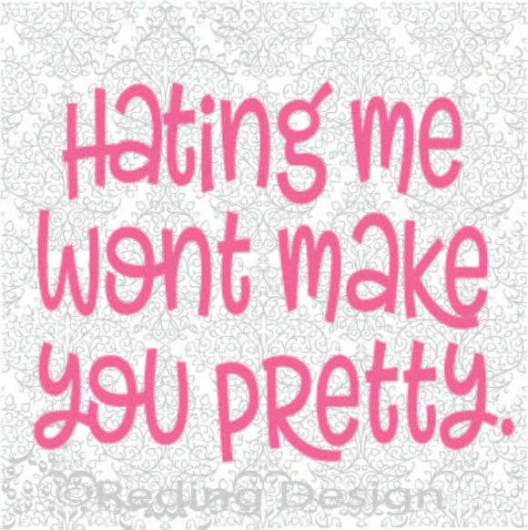 Hating Me Wont Make You Pretty SVG PNG DXF Digital Cut File